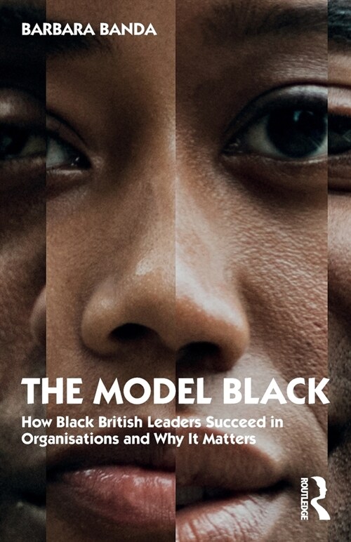The Model Black : How Black British Leaders Succeed in Organisations and Why It Matters (Paperback)
