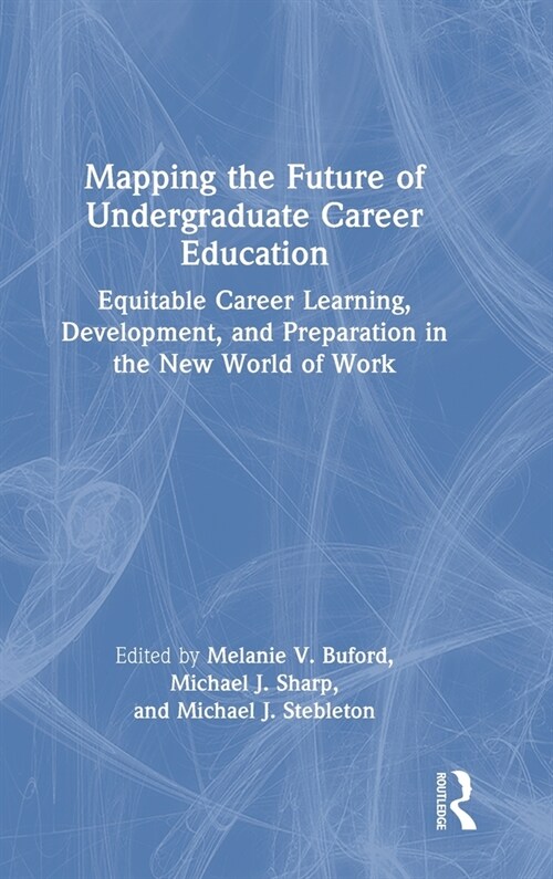 Mapping the Future of Undergraduate Career Education : Equitable Career Learning, Development, and Preparation in the New World of Work (Hardcover)