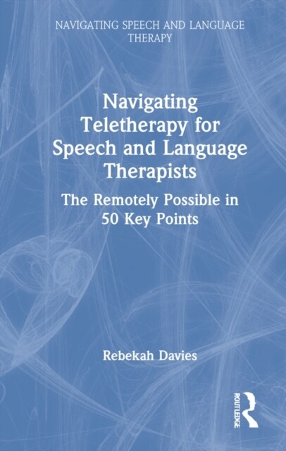 Navigating Telehealth for Speech and Language Therapists : The Remotely Possible in 50 Key Points (Hardcover)