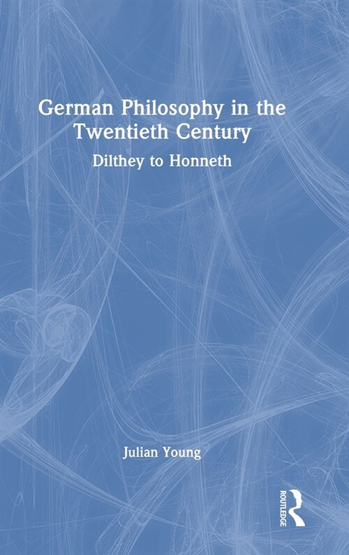 German Philosophy in the Twentieth Century : Dilthey to Honneth (Hardcover)