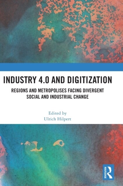 Industry 4.0 and Digitization : Regions and Metropolises Facing Divergent Social and Industrial Change (Hardcover)