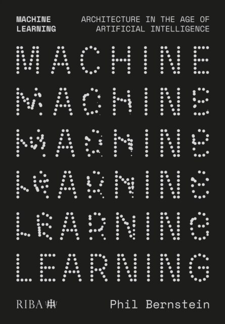 Machine Learning : Architecture in the age of Artificial Intelligence (Paperback)