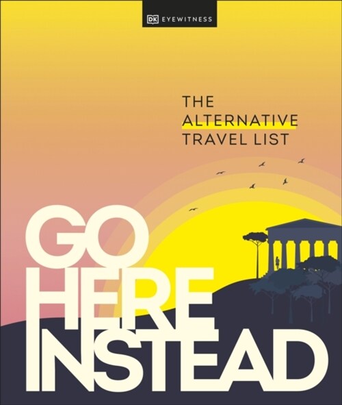 Go Here Instead : The Alternative Travel List (Hardcover)