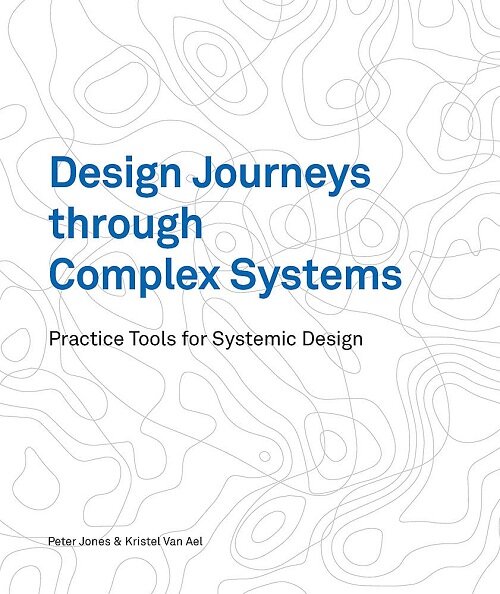 Design Journeys Through Complex Systems: Practice Tools for Systemic Design (Paperback)