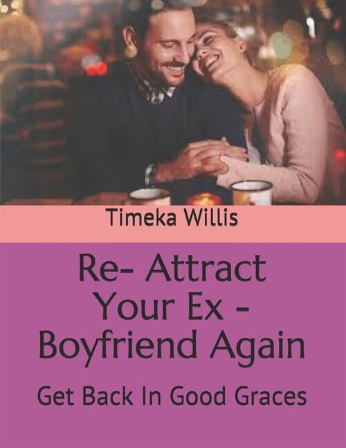 Re- Attract Your Ex - Boyfriend Again: Get Back In Good Graces (Paperback)