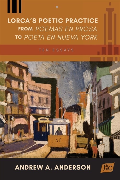 Lorcas Poetic Practice from Poemas en prosa to Poeta en Nueva York: Ten Essays (Paperback)