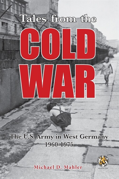 Tales from the Cold War: The U.S. Army in West Germany, 1960 to 1975 (Paperback)