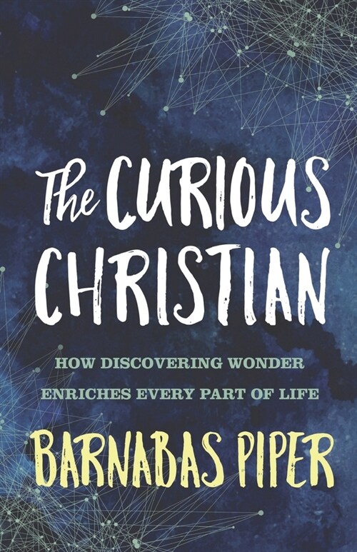 The Curious Christian: How Discovering Wonder Enriches Every part of Life (Paperback)