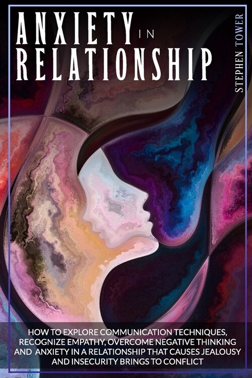 Anxiety in Relationship: How to Explore Communication Techniques, and Recognize Empathy, Overcome Negative Thinking And Anxiety in a Relationsh (Paperback)