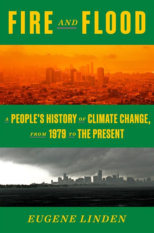 Fire and Flood: A Peoples History of Climate Change, from 1979 to the Present (Hardcover)