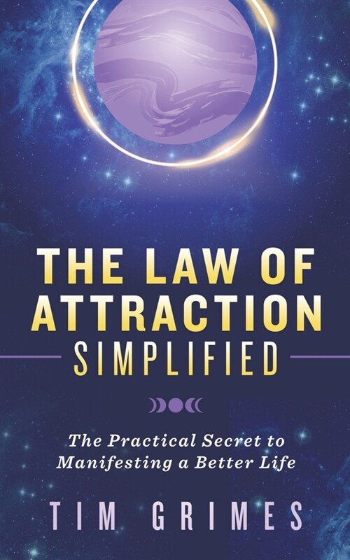 The Law of Attraction Simplified: The Practical Secret to Manifesting a Better Life (Paperback)