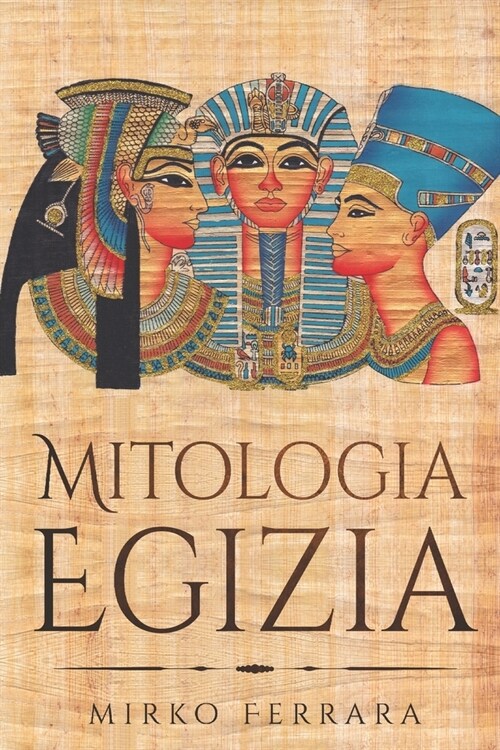 Mitologia Egizia: Raccolta Completa di Personaggi, Divinit? Miti e Leggende dellantico Egitto (Paperback)