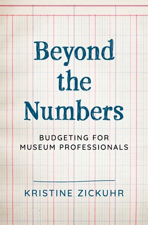 Beyond the Numbers: Budgeting for Museum Professionals (Hardcover)