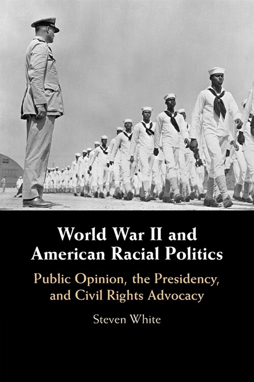 World War II and American Racial Politics : Public Opinion, the Presidency, and Civil Rights Advocacy (Paperback)