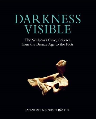 Darkness Visible : The Sculptors Cave, Covesea, from the Bronze Age to the Picts (Hardcover)