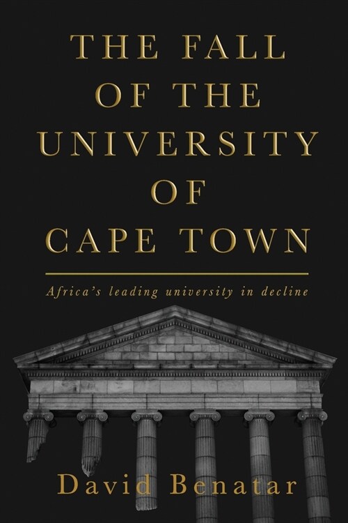 The Fall of the University of Cape Town : Africas leading university in decline (Paperback)