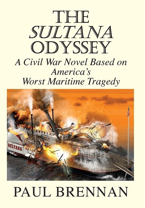 The Sultana Odyssey: A Civil War Novel Based on Americas Worst Maritime Tragedy (Hardcover)