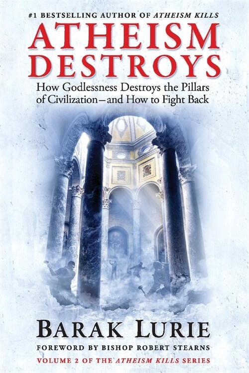 Atheism Destroys: How Godlessness Destroys the Pillars of Civilization--And How to Fight Back Volume 2 (Paperback)