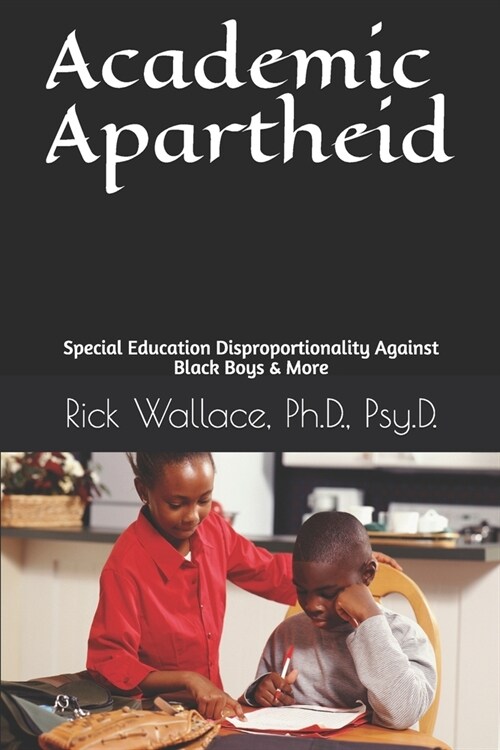 Academic Apartheid: Special Education Disproportionality Against Black Boys & More (Paperback)