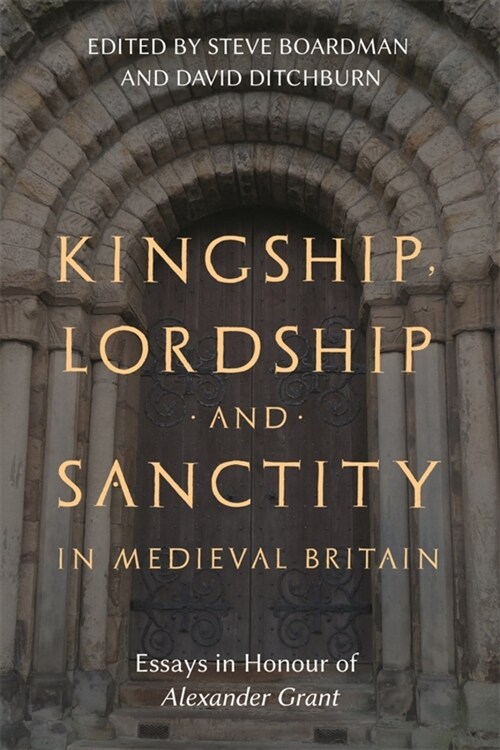 Kingship, Lordship and Sanctity in Medieval Britain : Essays in Honour of Alexander Grant (Hardcover)