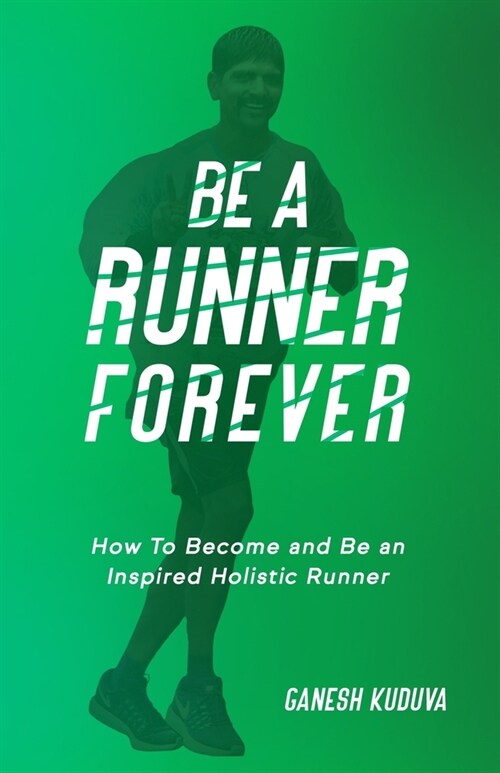 Be A Runner Forever: How to Become and Be an Inspired Holistic Runner (Paperback)