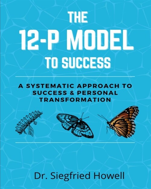 The 12-P Model To Success: A systematic approach to Success & Personal Transformation (Paperback)