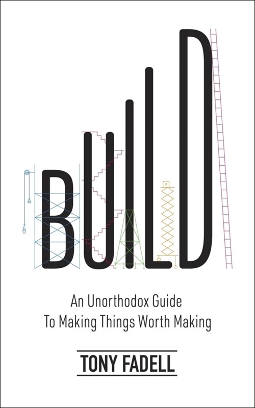 Build : An Unorthodox Guide to Making Things Worth Making - The New York Times bestseller (Paperback)