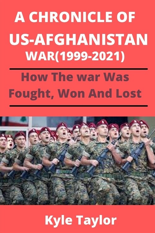A Chronicle of Us-Afghanistan War (1999-2021): How the War Was Fought, Won and Lost (Paperback)