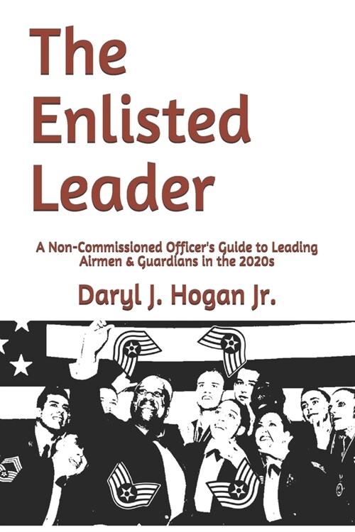 The Enlisted Leader: A Non-Commissioned Officers Guide to Leading Airmen & Guardians in the 2020s (Paperback)
