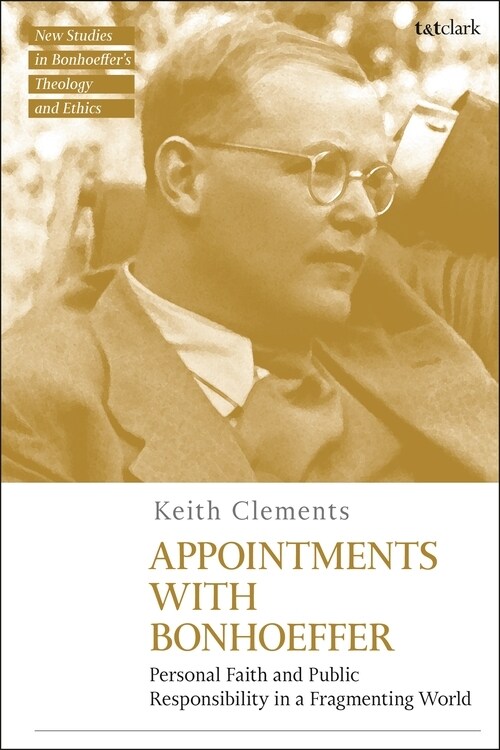 Appointments with Bonhoeffer : Personal Faith and Public Responsibility in a Fragmenting World (Hardcover)
