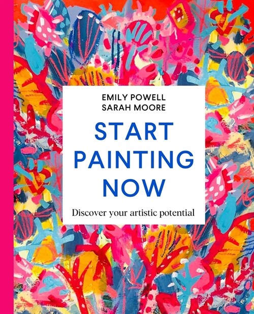 Start Painting Now : Discover Your Artistic Potential (Hardcover)