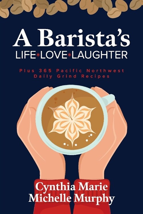 A Baristas Life Love Laughter: Enjoy 365 Pacific Northwest Daily Grind Recipes (Paperback)