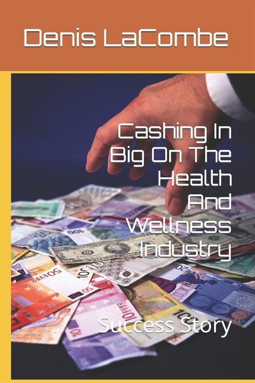 Cashing In Big On The Health And Wellness Industry: Success Story (Paperback)