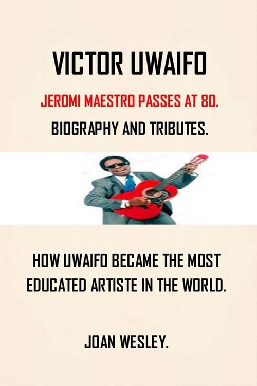 Victor Uwaifo: Biography of Victor Uwaifo the Guitar Boy and Joromi Mega Star (Paperback)