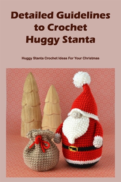 Detailed Guidelines to Crochet Huggy Stanta: Huggy Stanta Crochet Ideas For Your Christmas (Paperback)