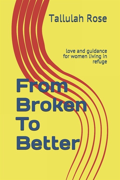 From Broken To Better: love and guidance for women living in refuge (Paperback)