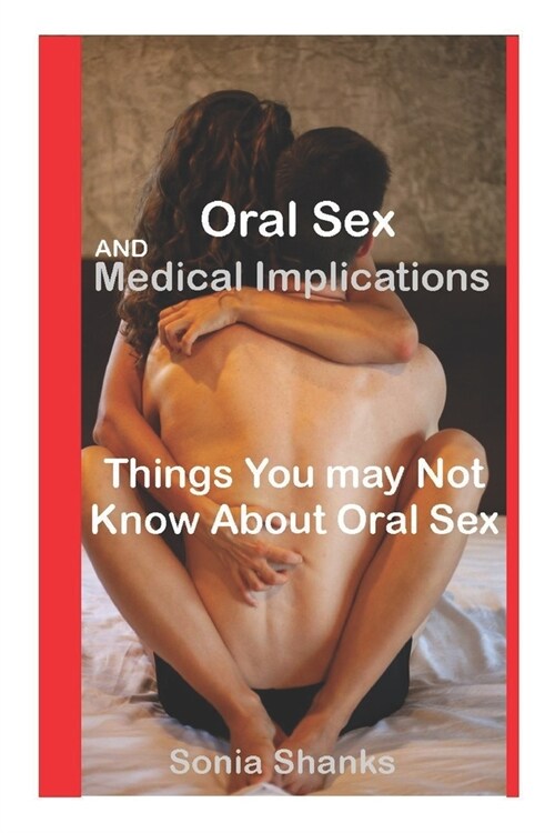 Oral Sex and Medical Implications: Things You Many Not Know About Oral Sex (Paperback)