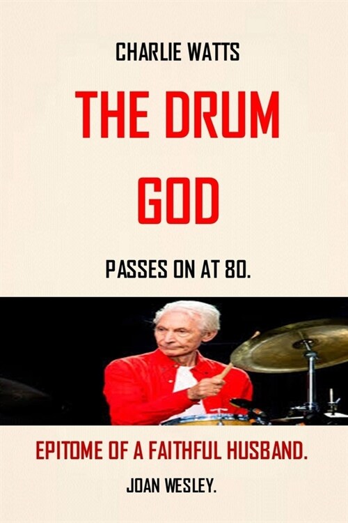 Charlie Watts: The Drum God and Most Fashionable of Men and Epitome of a Faithful Husband (Paperback)