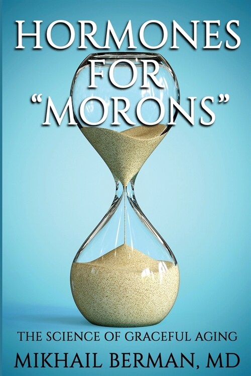 Hormones for Morons: The Science of Graceful Aging (Paperback)