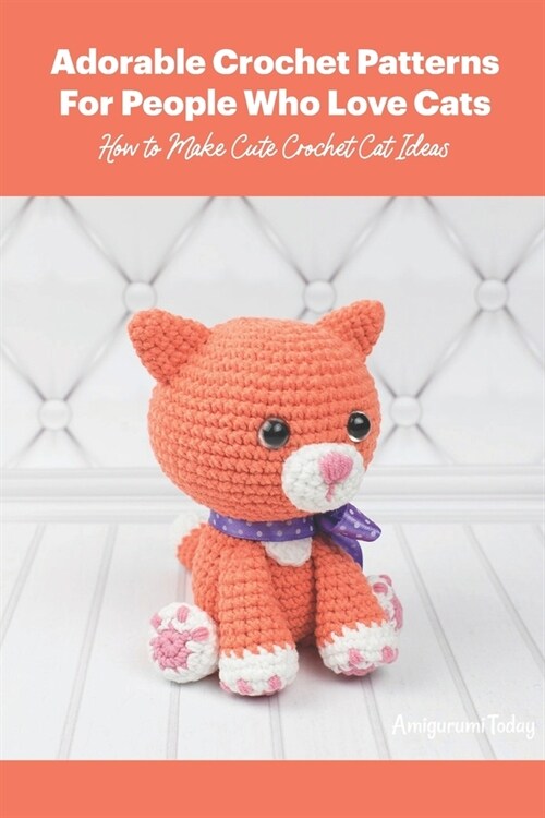 Adorable Crochet Patterns For People Who Love Cats: How to Make Cute Crochet Cat Ideas (Paperback)