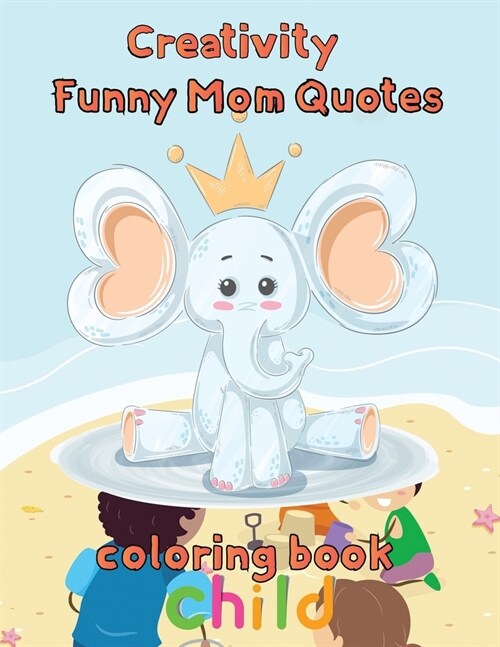 Creativity Funny Mom Quotes Coloring Book Child: 8.5x11/mom quotes coloring book (Paperback)