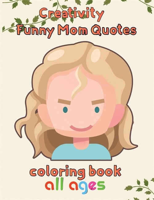 Creativity Funny Mom Quotes Coloring Book All ages : 8.5x11/mom quotes coloring book (Paperback)