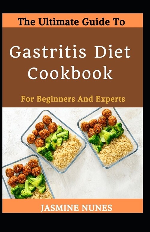 The Ultimate Guide To Gastritis Diet Cookbook For Beginners And Experts (Paperback)