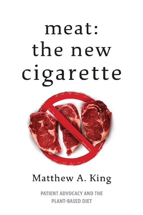 Meat: The New Cigarette: Patient Advocacy and the Plant-Based Diet (Paperback)