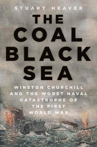 The Coal Black Sea : Winston Churchill and the Worst Naval Catastrophe of the First World War (Hardcover)