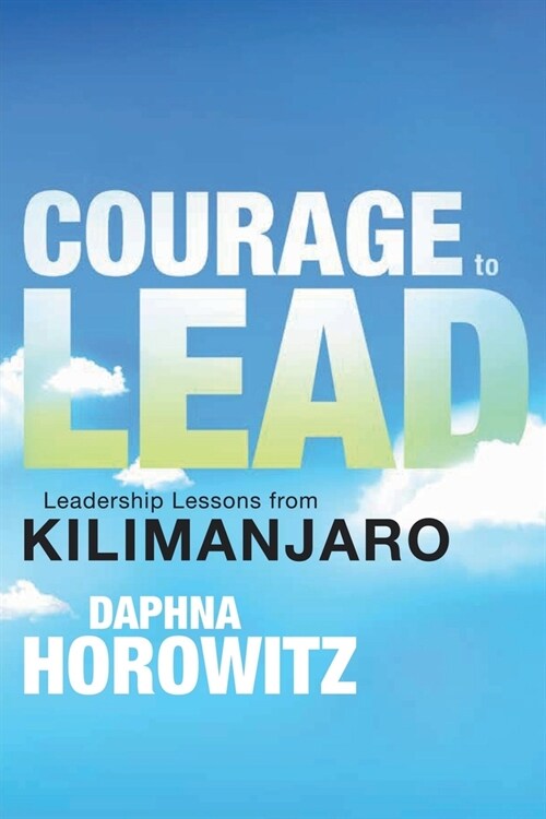 Courage to Lead: Leadership Lessons from Kilimanjaro (Paperback)