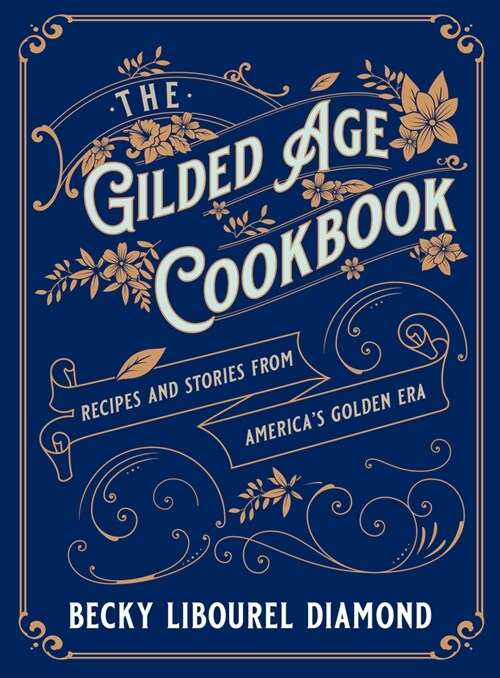 The Gilded Age Cookbook: Recipes and Stories from Americas Golden Era (Hardcover)