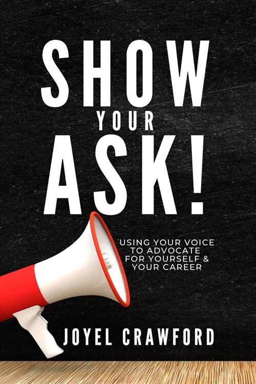 Show Your Ask!: Using Your Voice to Advocate for Yourself and Your Career (Paperback)