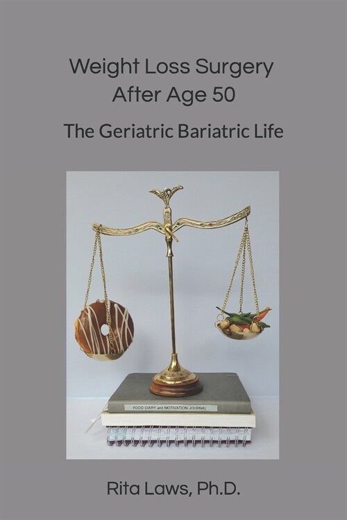 Weight Loss Surgery After Age 50: The Geriatric Bariatric Life (Paperback)