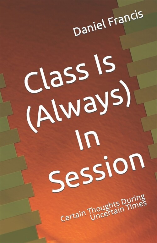 Class Is (Always) In Session: Certain Thoughts During Uncertain Times (Paperback)